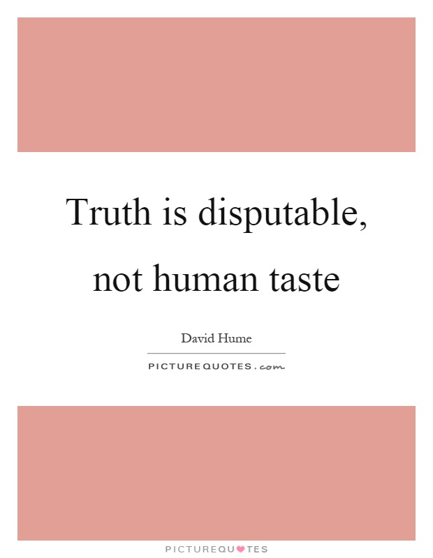 Truth is disputable, not human taste Picture Quote #1