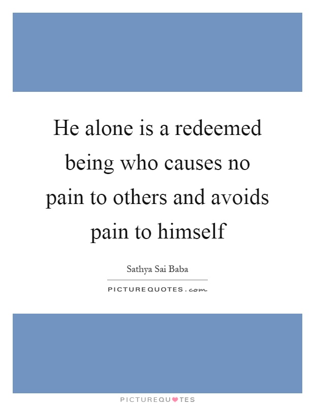 He alone is a redeemed being who causes no pain to others and avoids pain to himself Picture Quote #1