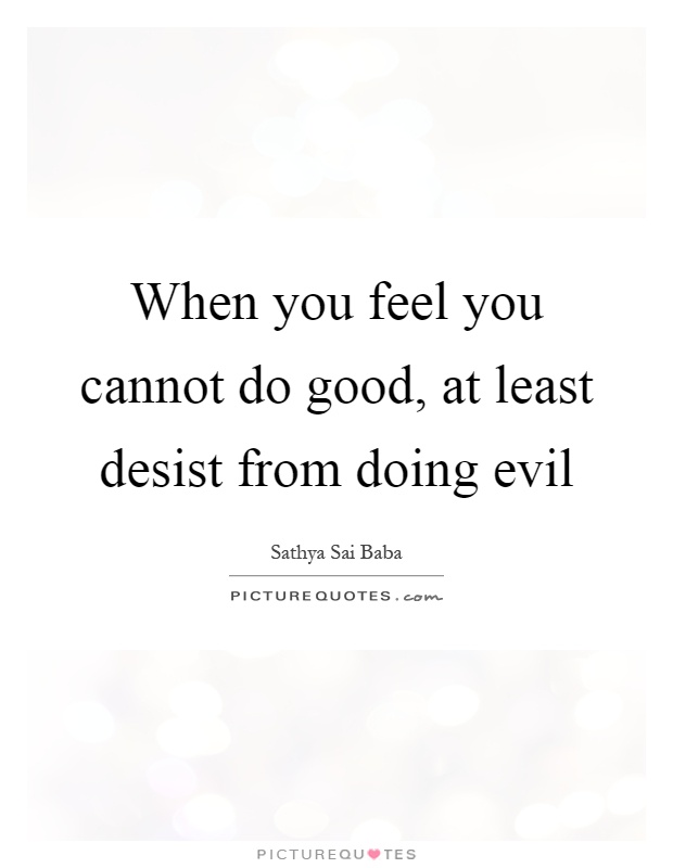 When you feel you cannot do good, at least desist from doing evil Picture Quote #1