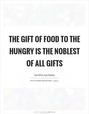 The gift of food to the hungry is the noblest of all gifts Picture Quote #1