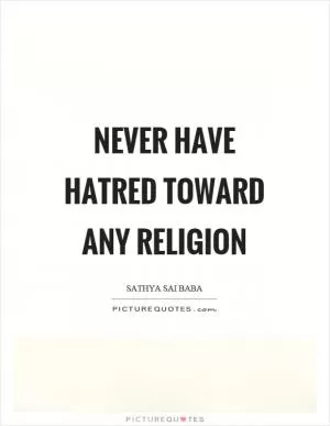 Never have hatred toward any religion Picture Quote #1