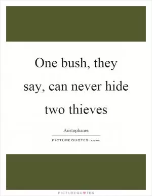 One bush, they say, can never hide two thieves Picture Quote #1