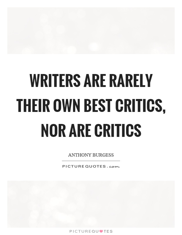 Writers are rarely their own best critics, nor are critics Picture Quote #1