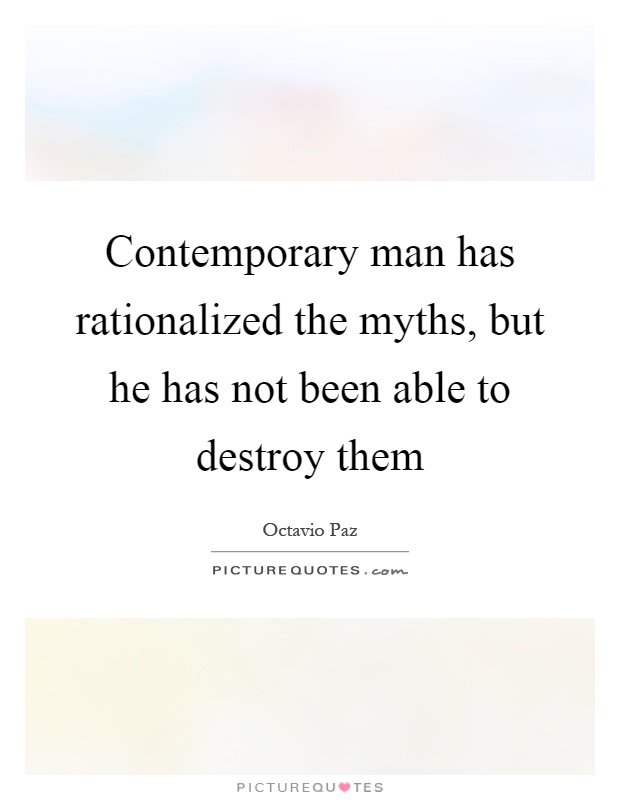 Contemporary man has rationalized the myths, but he has not been able to destroy them Picture Quote #1