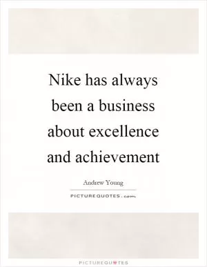 Nike has always been a business about excellence and achievement Picture Quote #1