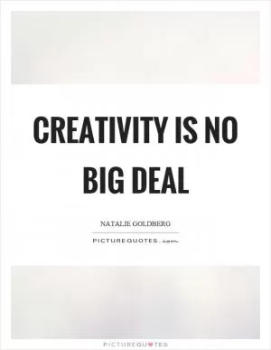 Creativity is no big deal Picture Quote #1