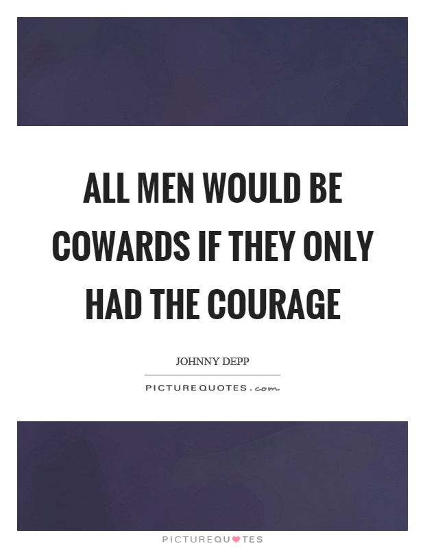 All men would be cowards if they only had the courage Picture Quote #1