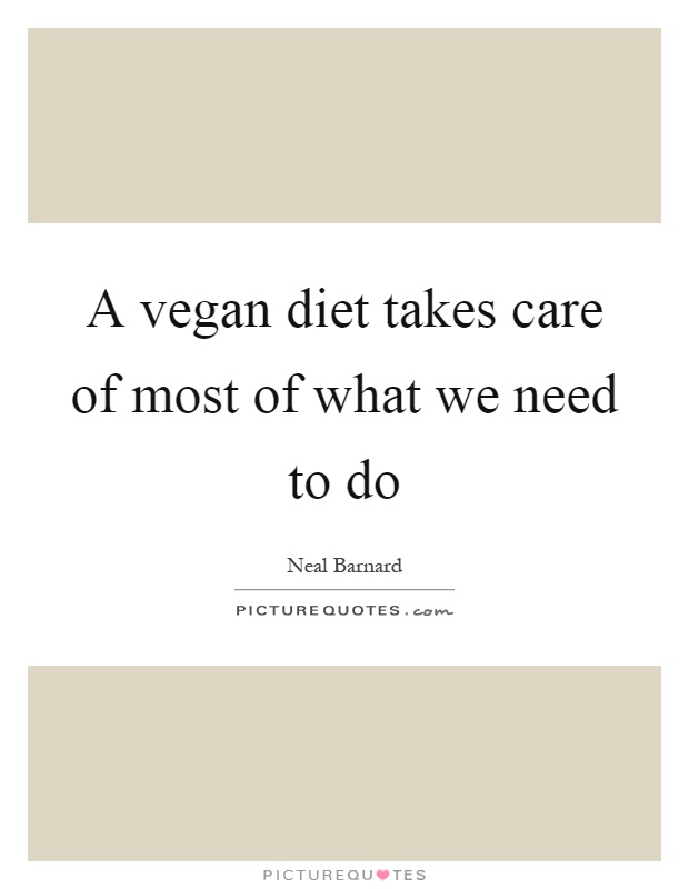 A vegan diet takes care of most of what we need to do Picture Quote #1