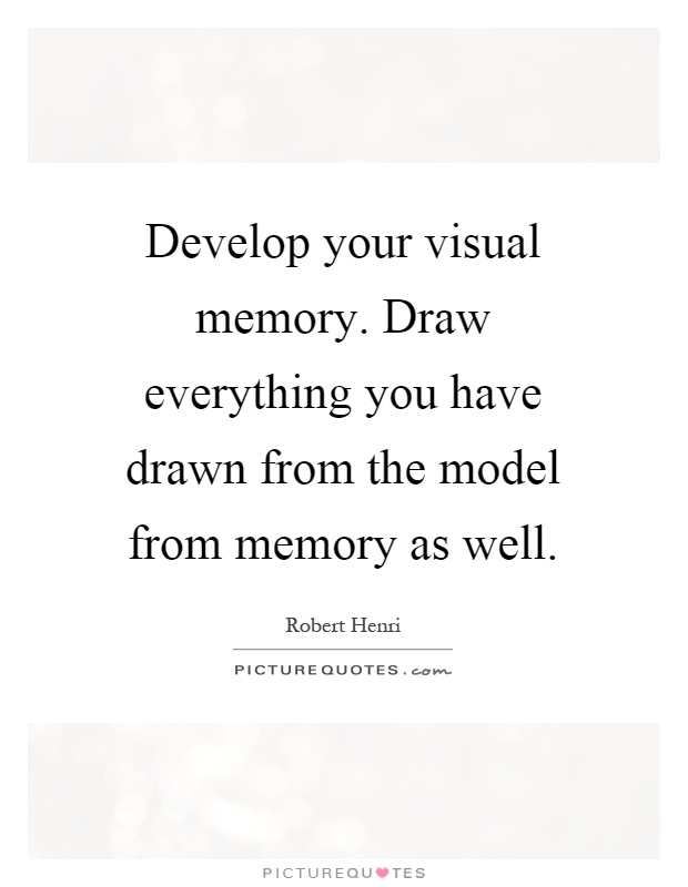 Develop your visual memory. Draw everything you have drawn from the model from memory as well Picture Quote #1