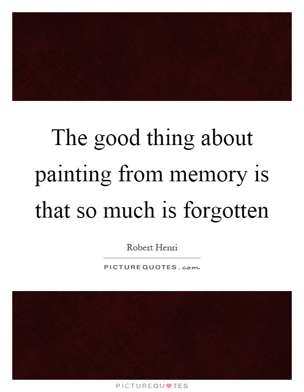 The good thing about painting from memory is that so much is forgotten Picture Quote #1