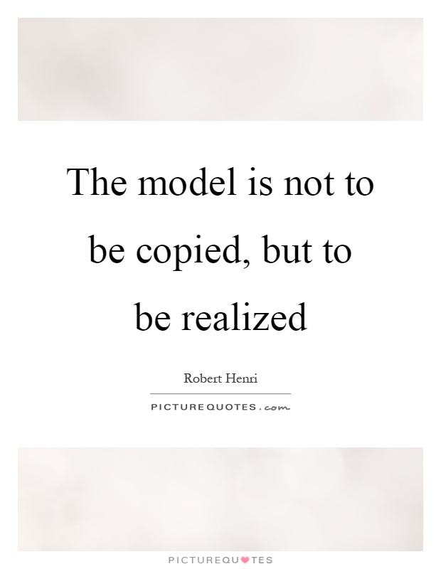 The model is not to be copied, but to be realized Picture Quote #1