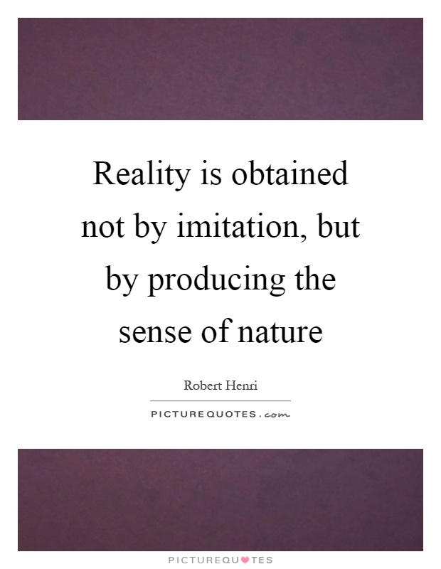 Reality is obtained not by imitation, but by producing the sense of nature Picture Quote #1