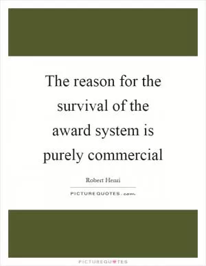 The reason for the survival of the award system is purely commercial Picture Quote #1