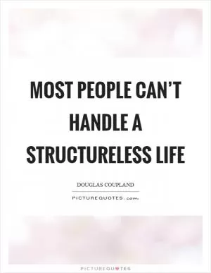 Most people can’t handle a structureless life Picture Quote #1