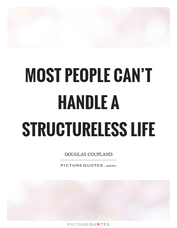 Most people can't handle a structureless life Picture Quote #1