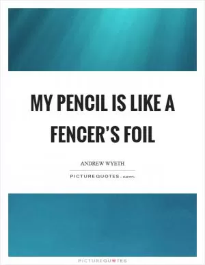 My pencil is like a fencer’s foil Picture Quote #1
