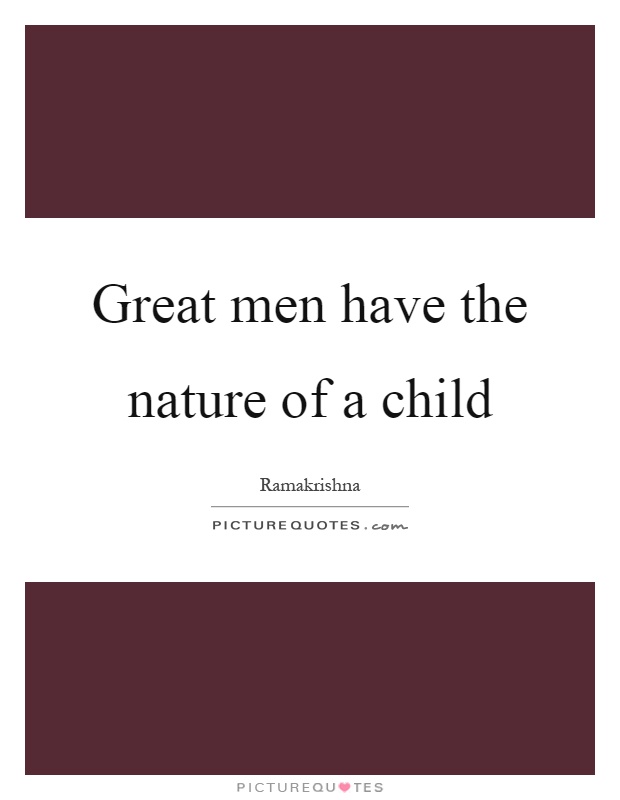 Great men have the nature of a child Picture Quote #1