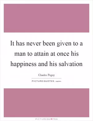 It has never been given to a man to attain at once his happiness and his salvation Picture Quote #1