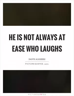 He is not always at ease who laughs Picture Quote #1