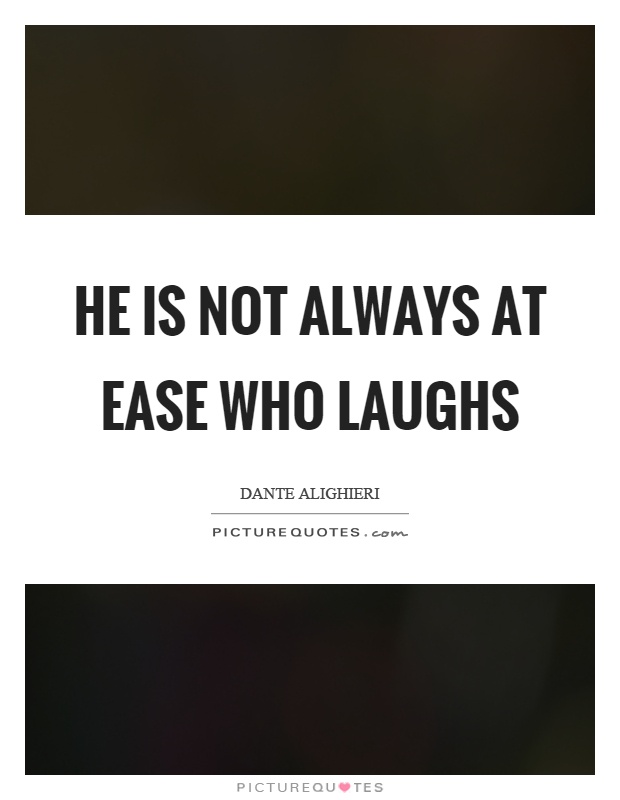 He is not always at ease who laughs Picture Quote #1