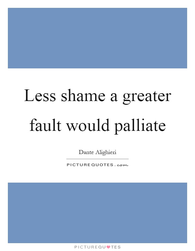 Less shame a greater fault would palliate Picture Quote #1