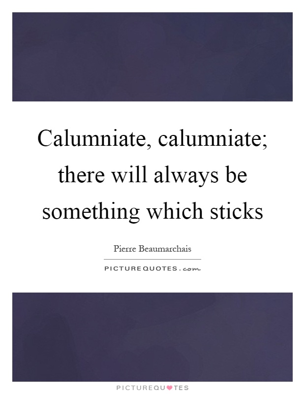 Calumniate, calumniate; there will always be something which sticks Picture Quote #1
