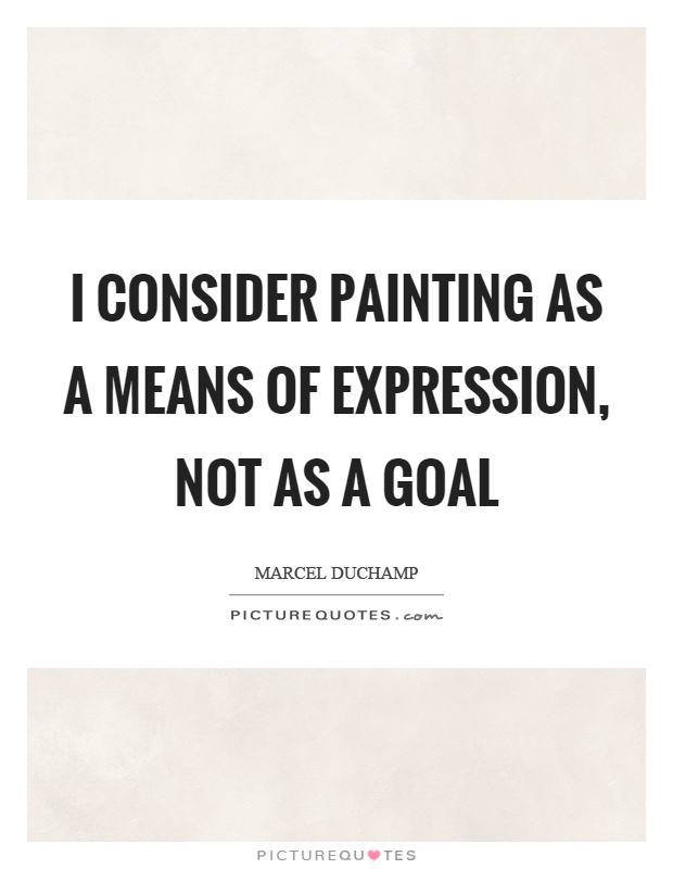 I consider painting as a means of expression, not as a goal Picture Quote #1