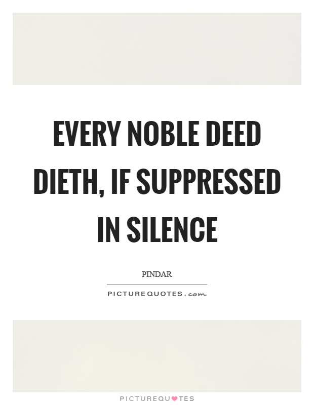 Every noble deed dieth, if suppressed in silence Picture Quote #1
