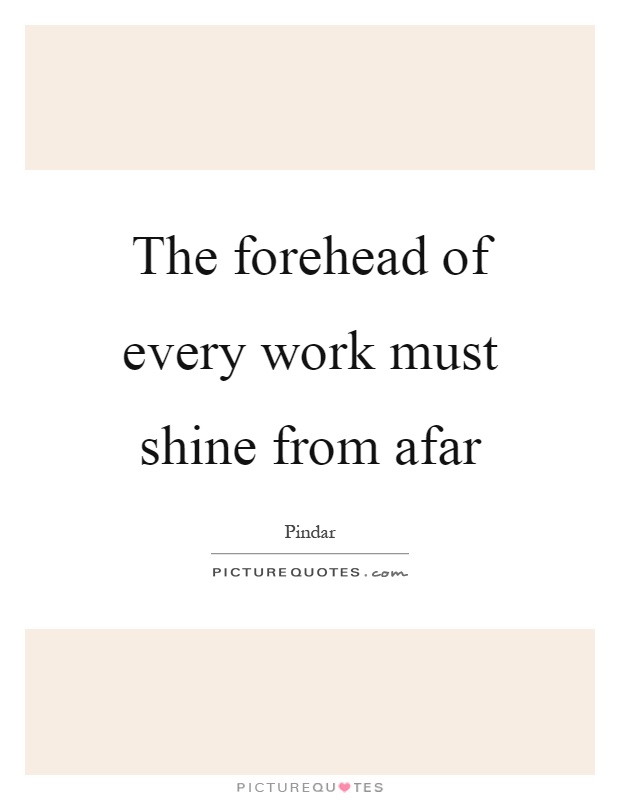 The forehead of every work must shine from afar Picture Quote #1