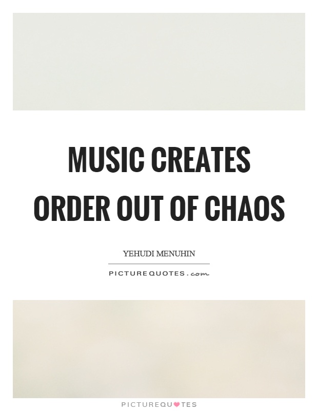 Music creates order out of chaos Picture Quote #1