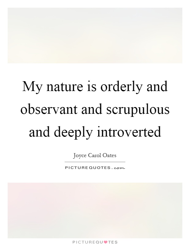My nature is orderly and observant and scrupulous and deeply introverted Picture Quote #1