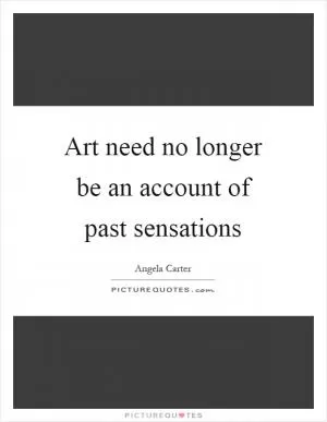 Art need no longer be an account of past sensations Picture Quote #1