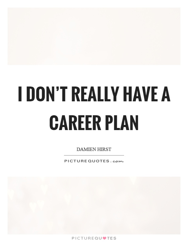 I don't really have a career plan Picture Quote #1