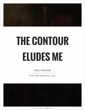 The contour eludes me Picture Quote #1