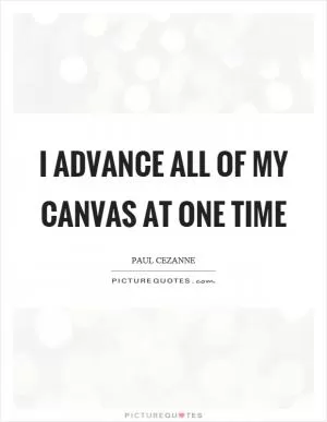 I advance all of my canvas at one time Picture Quote #1