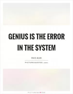 Genius is the error in the system Picture Quote #1
