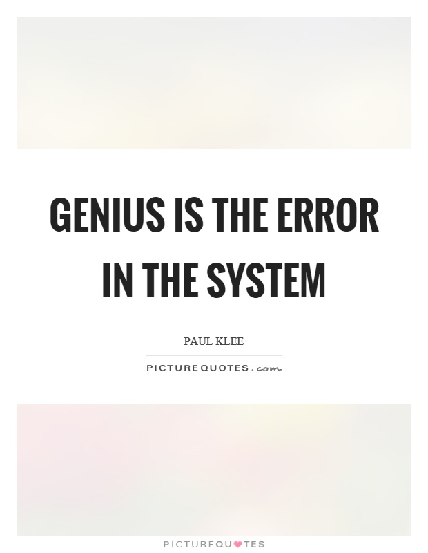 Genius is the error in the system Picture Quote #1