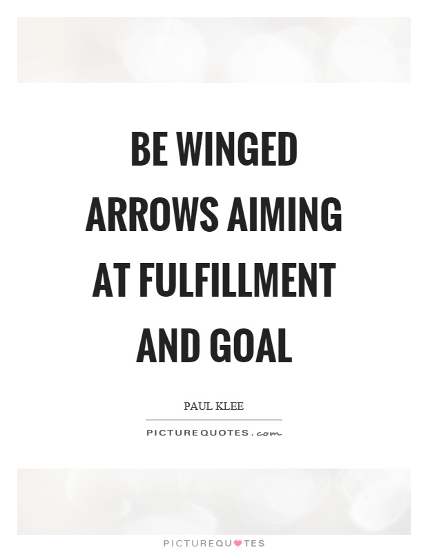 Be winged arrows aiming at fulfillment and goal Picture Quote #1