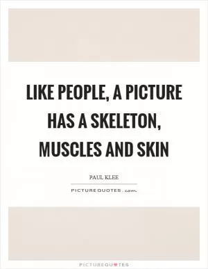 Like people, a picture has a skeleton, muscles and skin Picture Quote #1