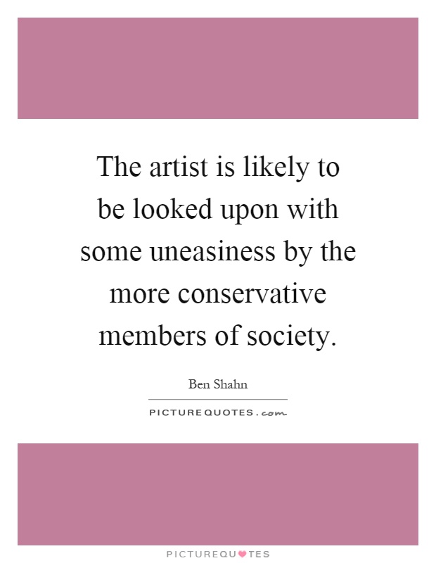 The artist is likely to be looked upon with some uneasiness by the more conservative members of society Picture Quote #1