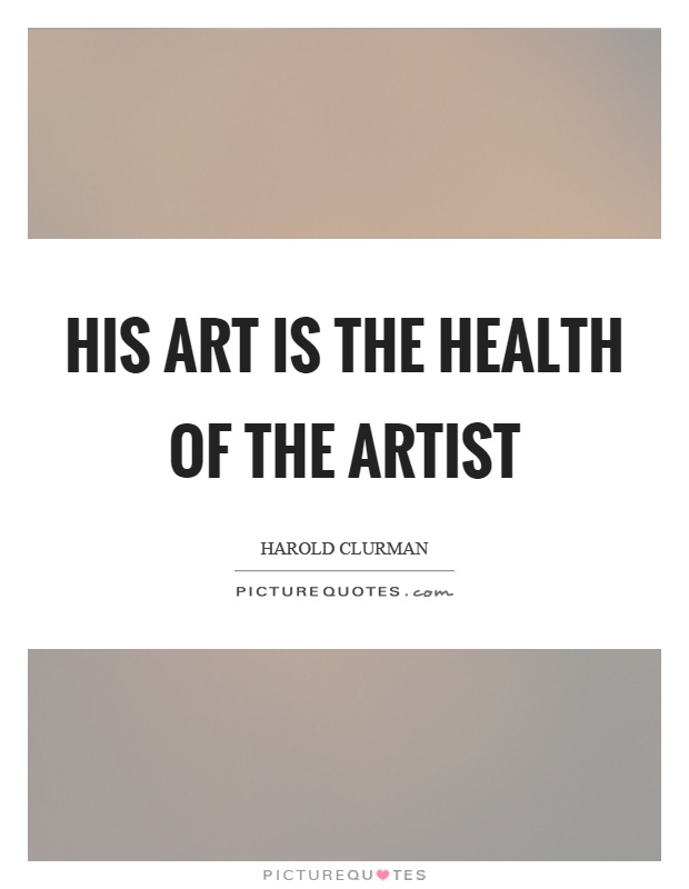 His art is the health of the artist Picture Quote #1