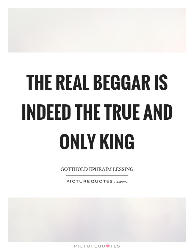 The real beggar is indeed the true and only king Picture Quote #1