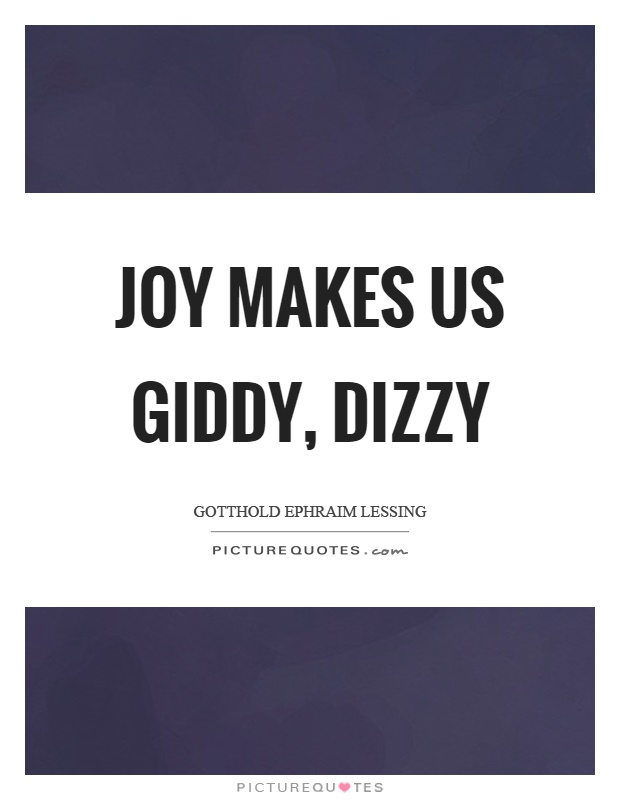 Joy makes us giddy, dizzy Picture Quote #1