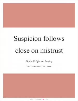 Suspicion follows close on mistrust Picture Quote #1