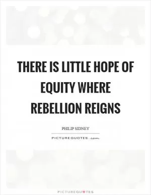 There is little hope of equity where rebellion reigns Picture Quote #1