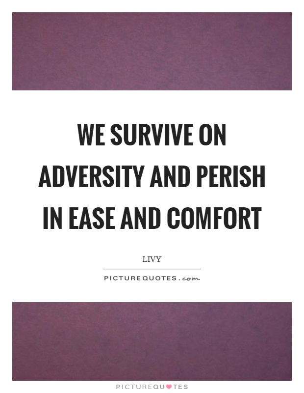 We survive on adversity and perish in ease and comfort Picture Quote #1