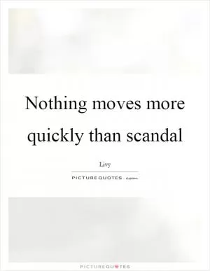 Nothing moves more quickly than scandal Picture Quote #1