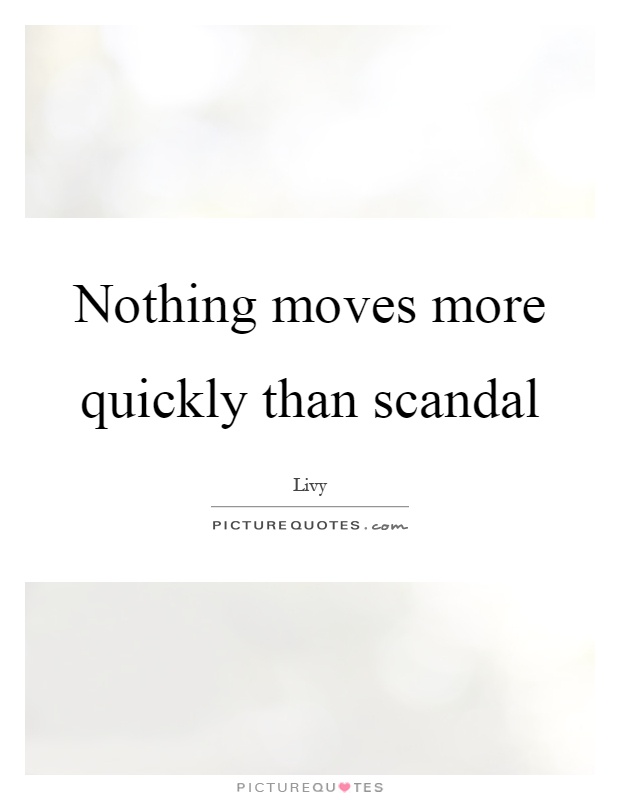 Nothing moves more quickly than scandal Picture Quote #1