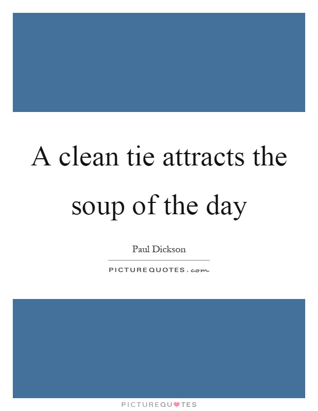 A clean tie attracts the soup of the day Picture Quote #1