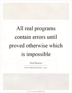 All real programs contain errors until proved otherwise which is impossible Picture Quote #1